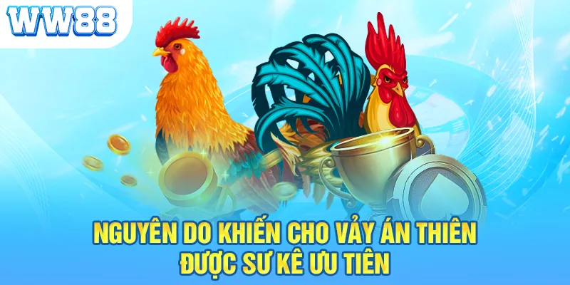 Nguyên do khiến cho vảy án thiên được sư kê ưu tiên