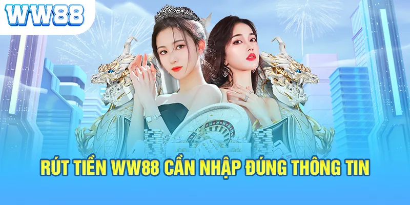 Rút tiền WW88 cần nhập đúng thông tin